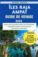 les Raja Ampat Guide De Voyage 2024: Dcouvrez le paradis immacul d'Indonsie - Conseils d'initis, cotourisme et rencontres culturelles