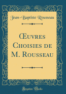 uvres Choisies de M. Rousseau (Classic Reprint)