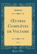 uvres Compl?tes de Voltaire, Vol. 6 (Classic Reprint)