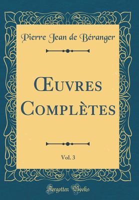 uvres Compl?tes, Vol. 3 (Classic Reprint) - B?ranger, Pierre Jean de