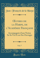 uvres de la Harpe, de l'Acad?mie Fran?aise, Vol. 7: Accompagn?s d'une Notice Su Sa Vie Et sur Ses Ouvrages (Classic Reprint)