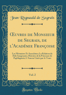 uvres de Monsieur de Segrais, de l'Acad?mie Fran?oise, Vol. 2: Les M?moires Et Anecdotes; La Relation de l'Isle Imaginaire; Histoire de la Princesse de Paphlagonie; L'Amour Gu?ri par le Tems (Classic Reprint)