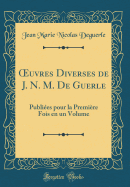 uvres Diverses de J. N. M. De Guerle: Publi?es pour la Premi?re Fois en un Volume (Classic Reprint)