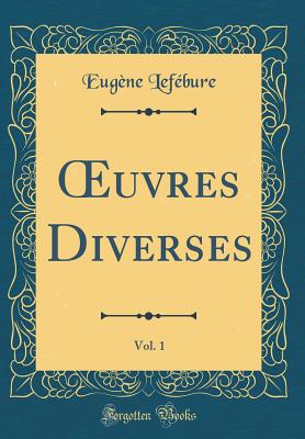 uvres Diverses, Vol. 1 (Classic Reprint) - Lef?bure, Eug?ne