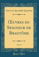 uvres du Seigneur de Brant?me, Vol. 13 (Classic Reprint)