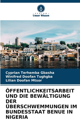 ffentlichkeitsarbeit Und Die Bewltigung Der berschwemmungen Im Bundesstaat Benue in Nigeria - Gbasha, Cyprian Terhemba, and Tughgba, Winifred Doofan, and Mtsor, Lilian Doofan