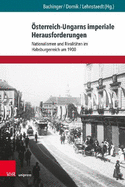 sterreich-Ungarns imperiale Herausforderungen: Nationalismen und Rivalitten im Habsburgerreich um 1900