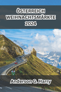 sterreich Weihnachtsmrkte 2024: Ein umfassender und ausfhrlicher Leitfaden mit allem, was Sie ber sterreichische Weihnachtsmrkte wissen mssen, was Sie tun, kaufen, wo Sie kaufen und wie Sie diese Mrkte erkunden knnen