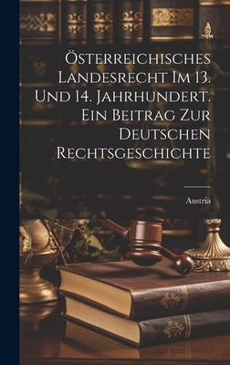 sterreichisches Landesrecht im 13. Und 14. Jahrhundert. Ein Beitrag zur deutschen Rechtsgeschichte - Austria (Creator)