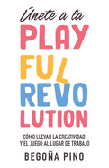 nete a la Playful Revolution: Cmo llevar la creatividad y el juego al lugar de trabajo