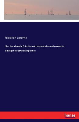 ber das schwache Prteritum des germanischen und verwandte Bildungen der Schwestersprachen - Lorentz, Friedrich