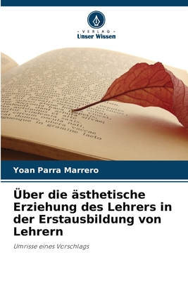 ber die sthetische Erziehung des Lehrers in der Erstausbildung von Lehrern - Parra Marrero, Yoan