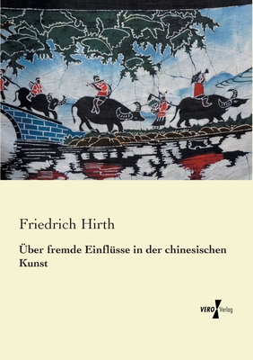 ber fremde Einflsse in der chinesischen Kunst - Hirth, Friedrich