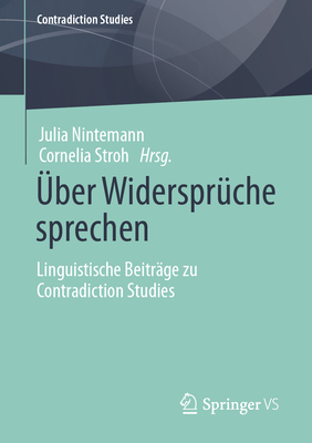 ber Widersprche sprechen: Linguistische Beitrge zu Contradiction Studies - Nintemann, Julia (Editor), and Stroh, Cornelia (Editor)