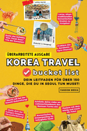 (berarbeitete Ausgabe) Korea Travel Bucket List: Dein Leitfaden fr ber 150 Dinge, die du in Seoul tun musst!