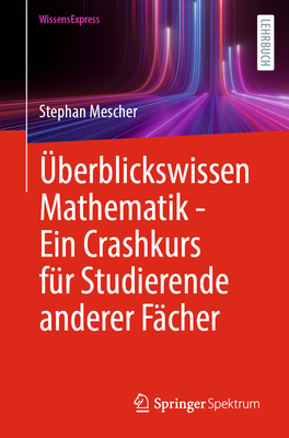berblickswissen Mathematik - Ein Crashkurs fr Studierende anderer Fcher - Mescher, Stephan