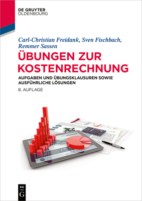 bungen Zur Kostenrechnung: Aufgaben Und bungsklausuren Sowie Ausfhrliche Lsungen - Freidank, Carl-Christian, and Fischbach, Sven, and Sassen, Remmer