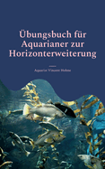 bungsbuch fr Aquarianer zur Horizonterweiterung: Optimiere Dein Aquarium