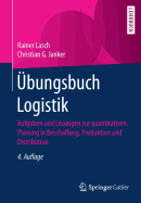 bungsbuch Logistik: Aufgaben und Lsungen zur quantitativen Planung in Beschaffung, Produktion und Distribution