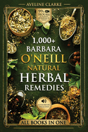 1,000+ Barbara O'Neill Natural Herbal Remedies: Natural Remedies for All Kinds of Aliments and Health Conditions