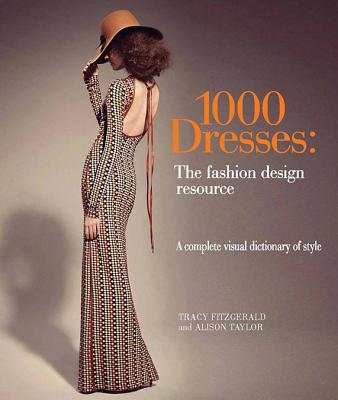 1,000 Dresses: The Fashion Design Resource - Fitzgerald, Tracy, and Taylor, Alison