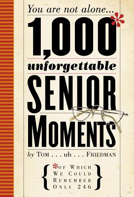 1,000 Unforgettable Senior Moments: Of Which We Could Remember Only 246 - Friedman, Tom