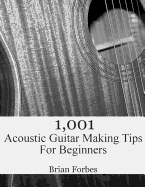 1,001 Acoustic Guitar Making Tips For Beginners