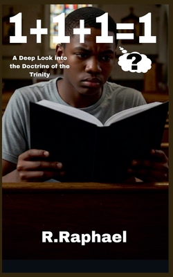 1+1+1=1: A Deep Look into the Doctrine of the Trinity - Raphael, R