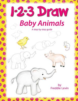 1 2 3 Draw Baby Animals: A step by step drawing guide for young artists - Levin, Freddie