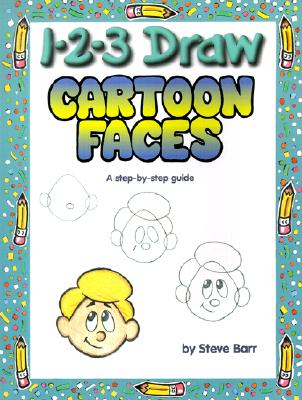 1-2-3 Draw Cartoon Faces: A Step-By-Step Guide - Barr, Steve