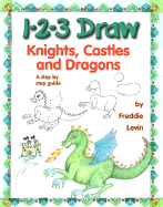 1-2-3 Draw Knights, Castles, and Dragons: A Step-By-Step Guide