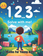 1, 2, 3...Solve With Me!: Maths For Young Kids