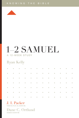 1-2 Samuel: A 12-Week Study - Kelly, Ryan, and Packer, J. I. (General editor), and Ortlund, Dane (Series edited by)