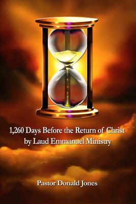 1,260 Days Before the Return of Christ: By Laud Emmanuel Ministry - Jones, Donald