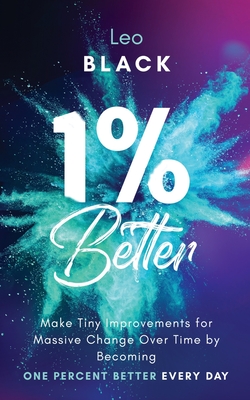 1% Better: Make Tiny Improvements for Massive Change Over Time by Becoming One Percent Better Every Day - Black, Leo