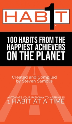 1 Habit: 100 Habits From the World's Happiest Achievers - Samblis, Steven, and Cathcart, Jim (Contributions by), and Lechter, Sharon L (Contributions by)