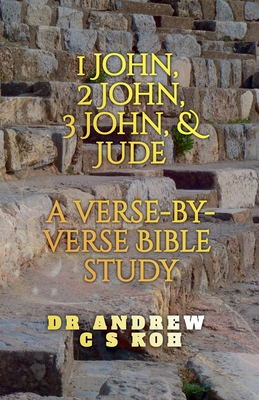 1 John, 2 John, 3 John & Jude: a Verse by Verse Bible Study - Koh, Andrew C S, Dr.