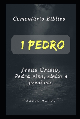 1 Pedro: Jesus Cristo, Pedra viva, eleita e preciosa - Matos, Josu?