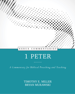1 Peter: A Commentary for Biblical Preaching and Teaching - Miller, Timothy, and Murawski, Bryan