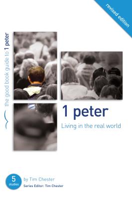 1 Peter: Living in the Real World: Five studies for individuals or groups - Chester, Tim