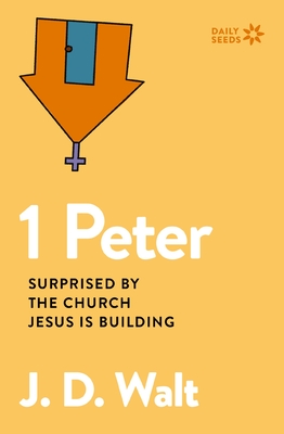 1 Peter: Surprised by the Church Jesus Is Building - Walt, J D