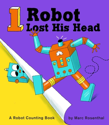 1 Robot Lost His Head: A Robot Counting Book - Rosenthal, Marc
