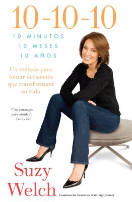 10-10-10 (10-10-10; Spanish Edition): 10 Minutos, 10 Meses, 10 Aos: Un M?todo Para Tomar Decisions Que Transformar Su Vida - Welch, Suzy