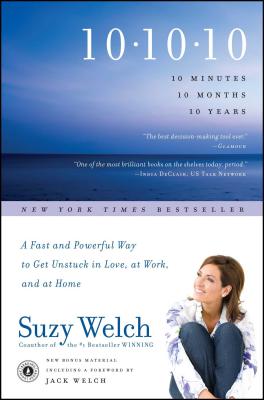 10-10-10: A Fast and Powerful Way to Get Unstuck in Love, at Work, and with Your Family - Welch, Suzy, and Welch, Jack (Foreword by)