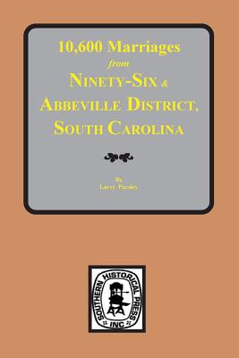 10,600 Marriages from Ninety-Six and Abbeville District, South Carolina - Pursley, Larry