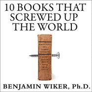 10 Books That Screwed Up the World Lib/E: And 5 Others That Didn't Help
