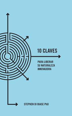 10 Claves Para Liberar Su Naturaleza Innovadora - Di Biase Phd, Stephen a