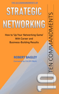 10 Commandments of Strategic Networking: How To 'Up Your Networking Game' With Career and Business-Building Results