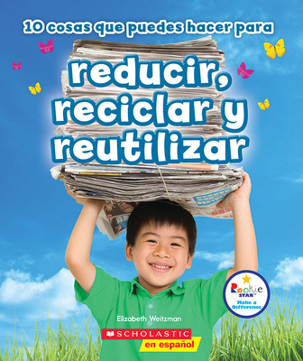 10 Cosas Que Puedes Hacer Para Reducir, Reciclar Y Reutilizar (Rookie Star: Make a Difference) - Weitzman, Elizabeth