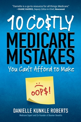 10 Costly Medicare Mistakes You Can't Afford to Make - Roberts, Danielle Kunkle